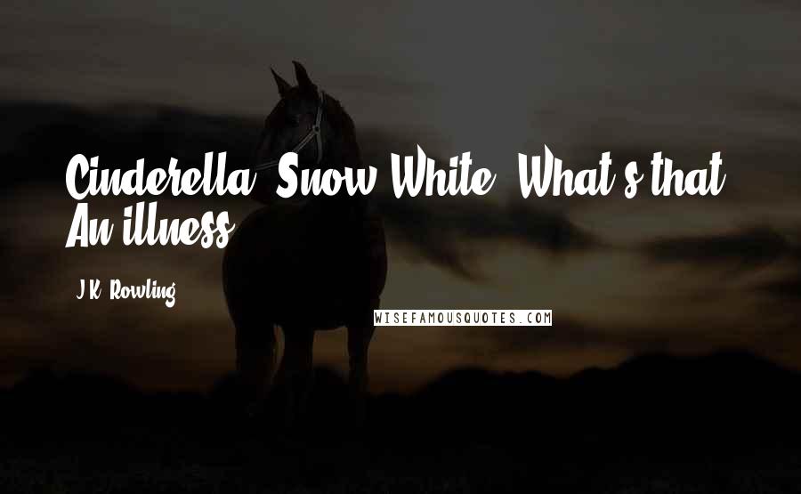 J.K. Rowling Quotes: Cinderella? Snow White? What's that? An illness?