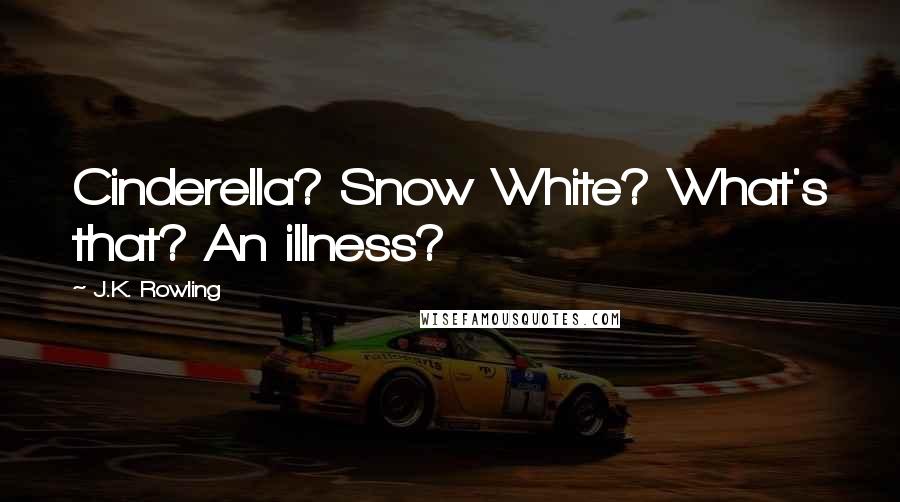 J.K. Rowling Quotes: Cinderella? Snow White? What's that? An illness?