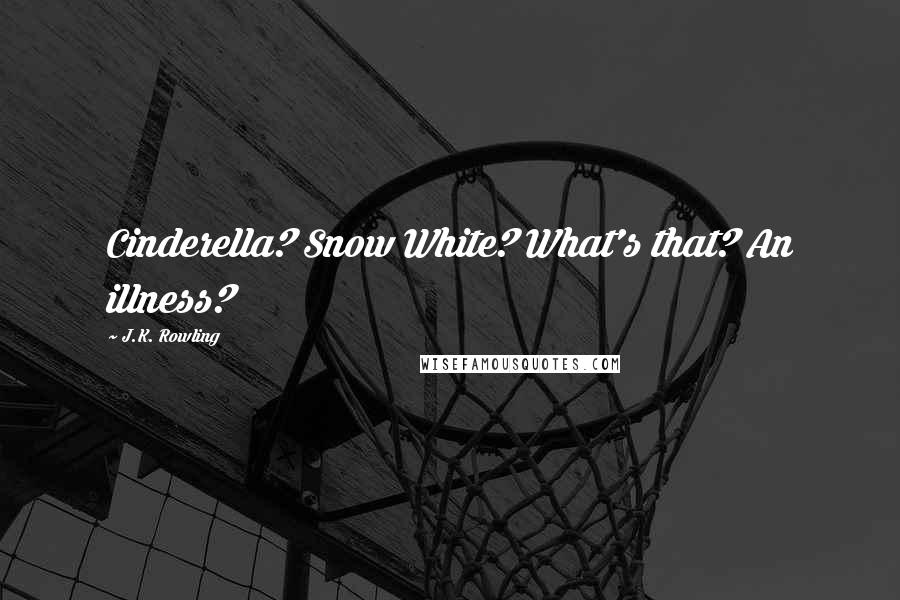 J.K. Rowling Quotes: Cinderella? Snow White? What's that? An illness?