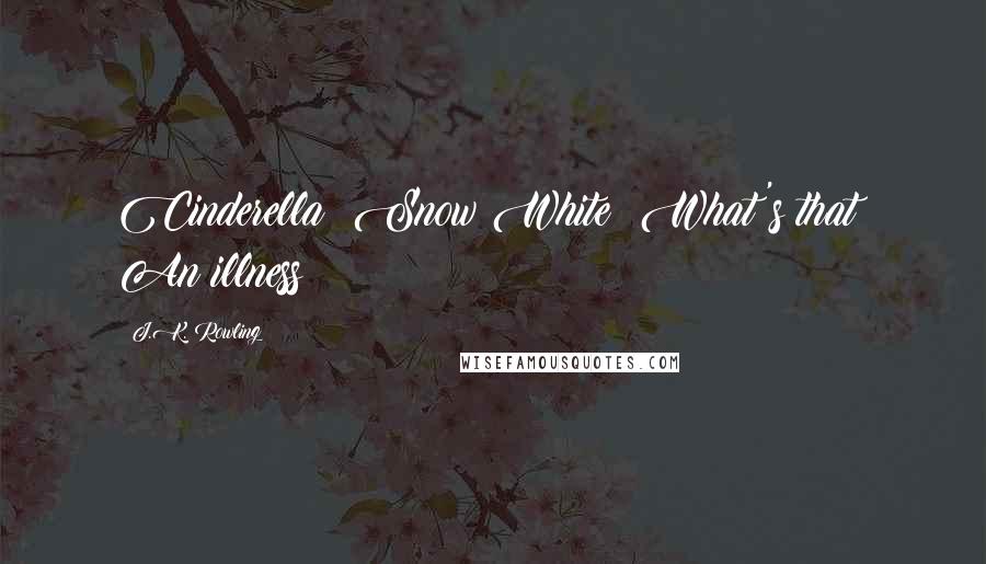 J.K. Rowling Quotes: Cinderella? Snow White? What's that? An illness?