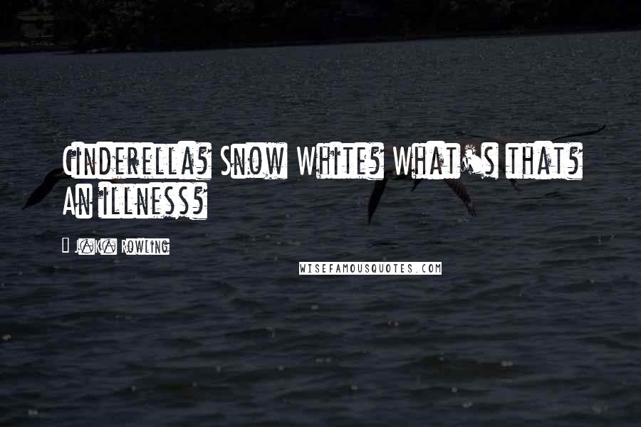 J.K. Rowling Quotes: Cinderella? Snow White? What's that? An illness?