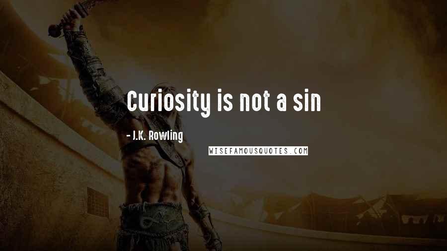 J.K. Rowling Quotes: Curiosity is not a sin