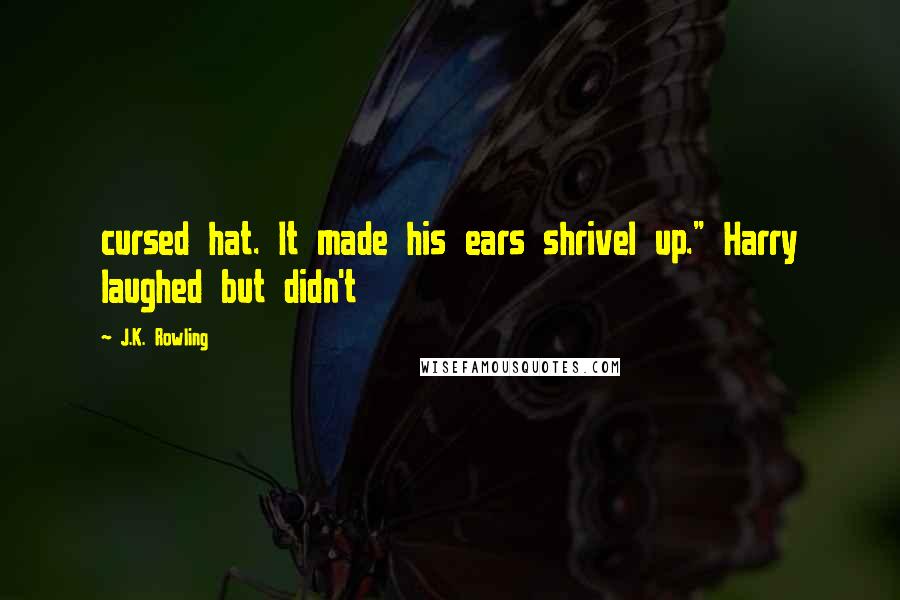 J.K. Rowling Quotes: cursed hat. It made his ears shrivel up." Harry laughed but didn't