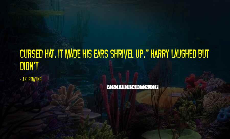 J.K. Rowling Quotes: cursed hat. It made his ears shrivel up." Harry laughed but didn't