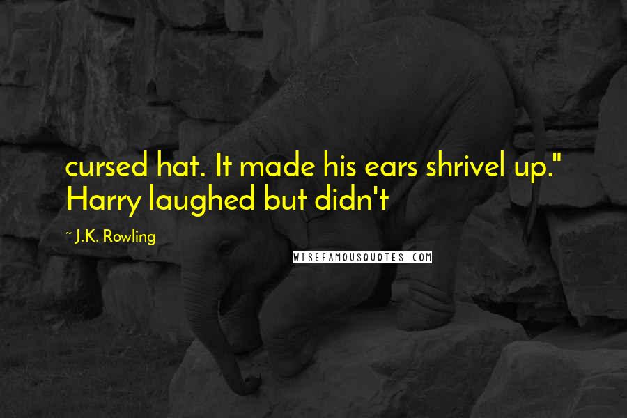 J.K. Rowling Quotes: cursed hat. It made his ears shrivel up." Harry laughed but didn't