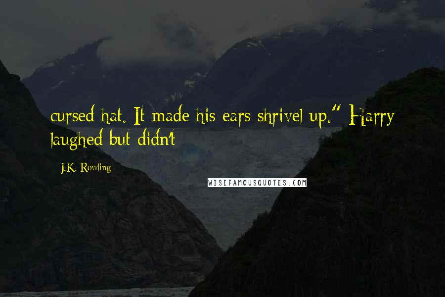 J.K. Rowling Quotes: cursed hat. It made his ears shrivel up." Harry laughed but didn't