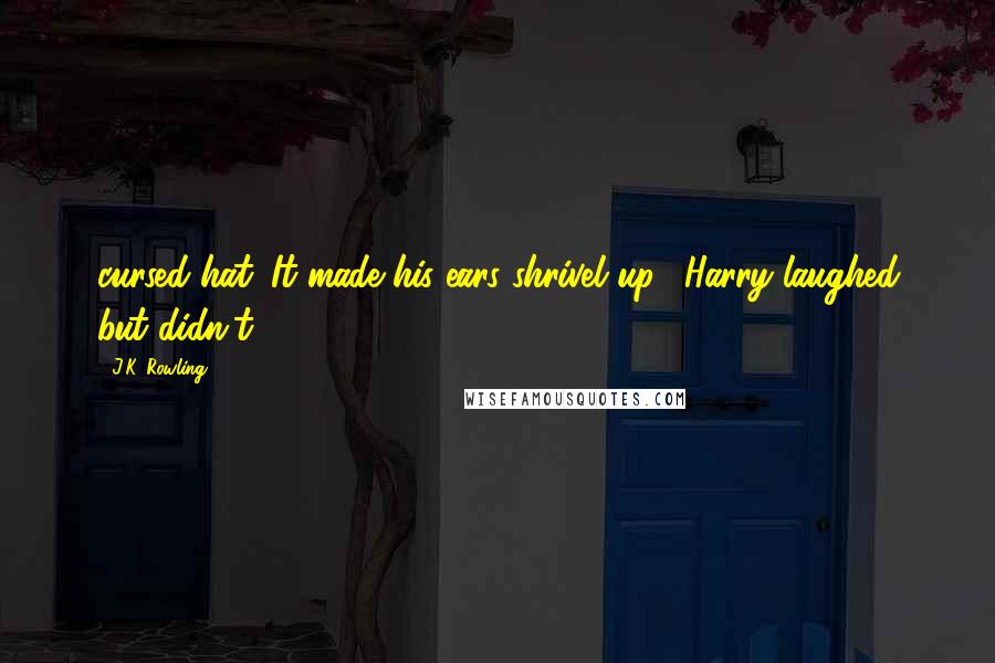 J.K. Rowling Quotes: cursed hat. It made his ears shrivel up." Harry laughed but didn't