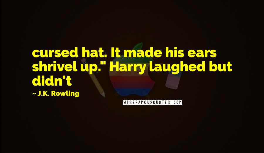 J.K. Rowling Quotes: cursed hat. It made his ears shrivel up." Harry laughed but didn't