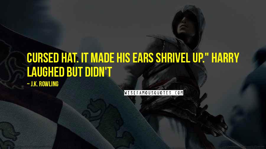 J.K. Rowling Quotes: cursed hat. It made his ears shrivel up." Harry laughed but didn't