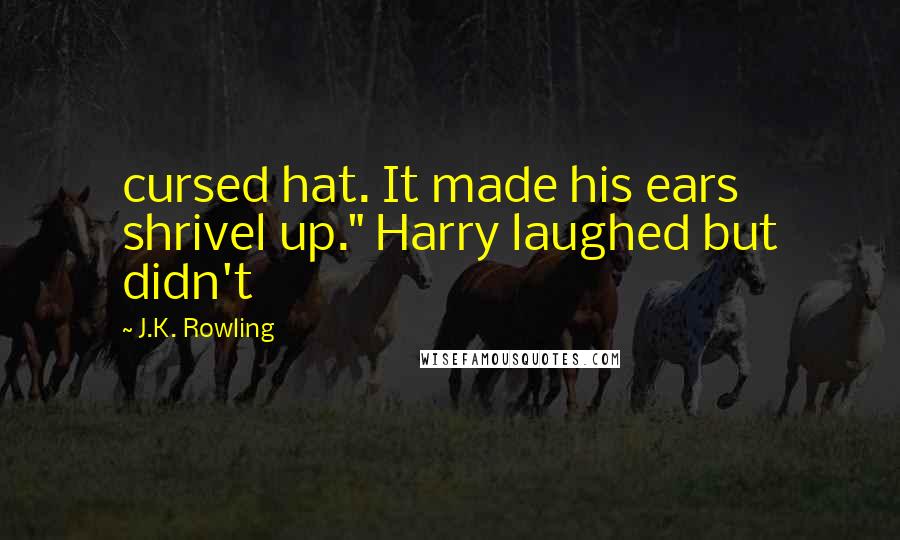 J.K. Rowling Quotes: cursed hat. It made his ears shrivel up." Harry laughed but didn't