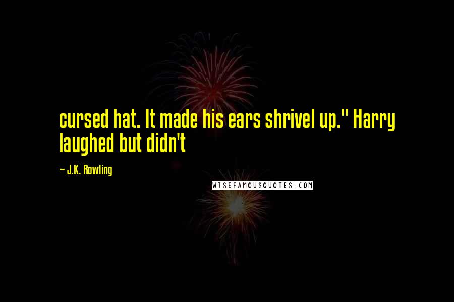 J.K. Rowling Quotes: cursed hat. It made his ears shrivel up." Harry laughed but didn't