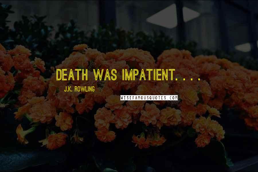 J.K. Rowling Quotes: Death was impatient. . . .