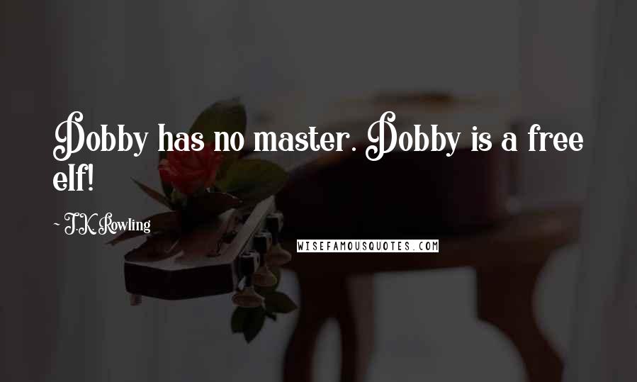 J.K. Rowling Quotes: Dobby has no master. Dobby is a free elf!