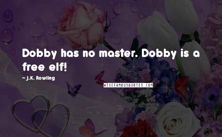 J.K. Rowling Quotes: Dobby has no master. Dobby is a free elf!