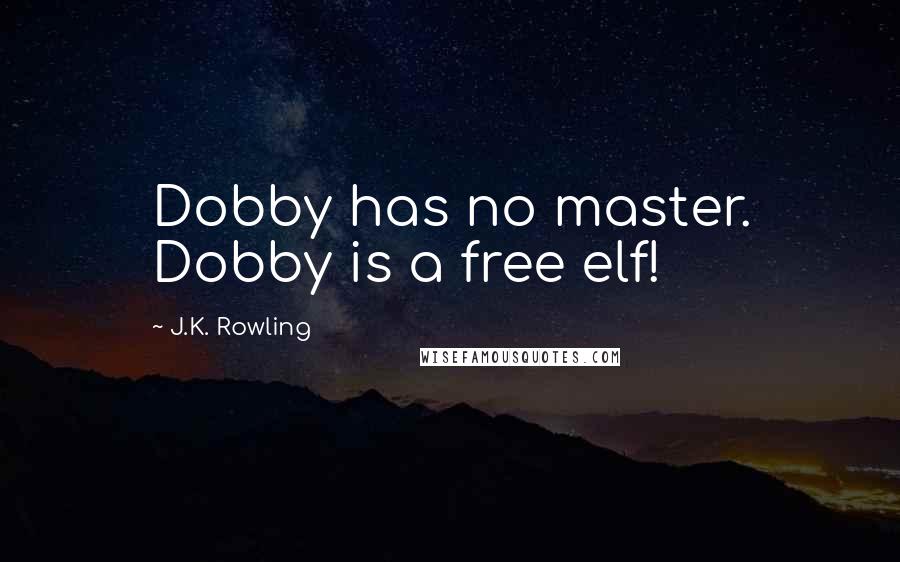 J.K. Rowling Quotes: Dobby has no master. Dobby is a free elf!