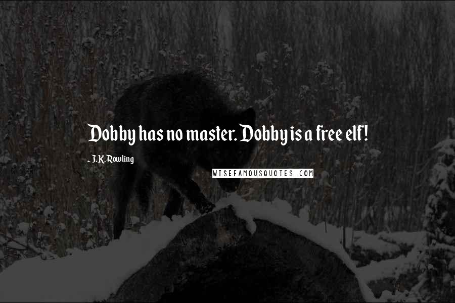 J.K. Rowling Quotes: Dobby has no master. Dobby is a free elf!