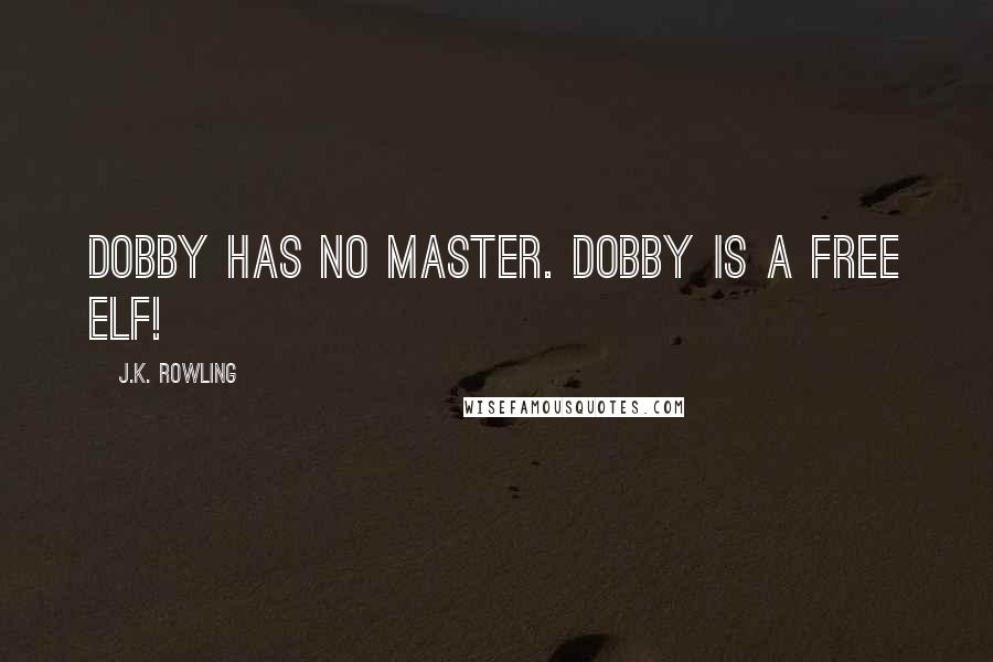 J.K. Rowling Quotes: Dobby has no master. Dobby is a free elf!