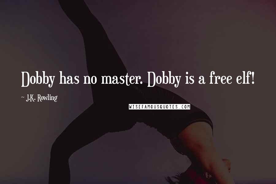 J.K. Rowling Quotes: Dobby has no master. Dobby is a free elf!