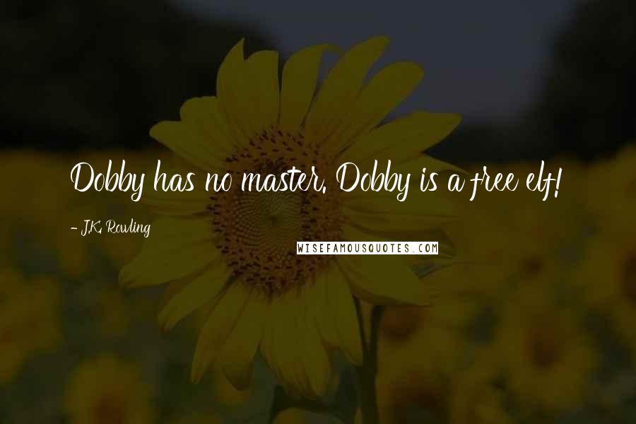 J.K. Rowling Quotes: Dobby has no master. Dobby is a free elf!