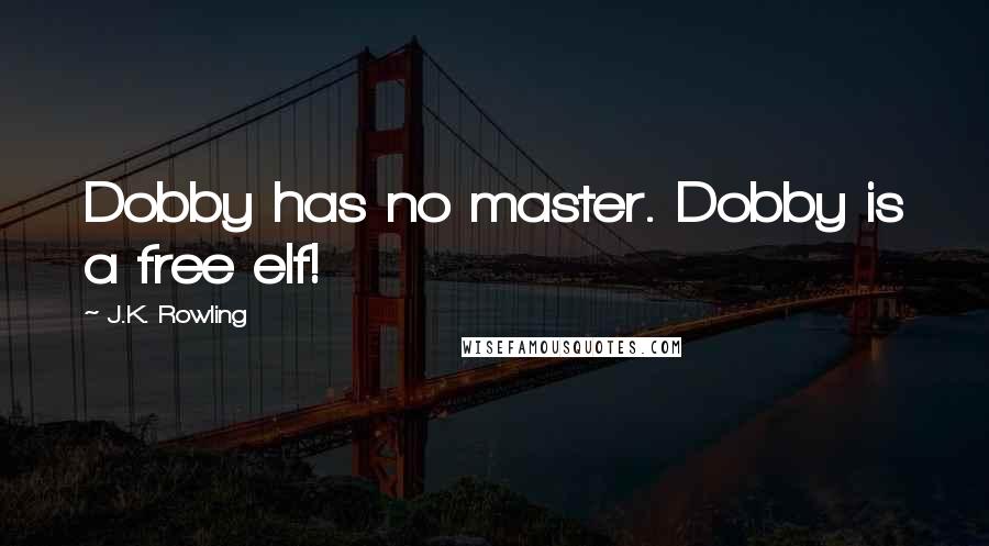 J.K. Rowling Quotes: Dobby has no master. Dobby is a free elf!