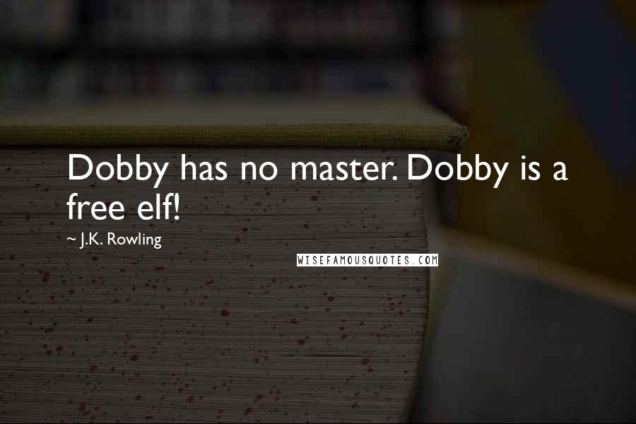 J.K. Rowling Quotes: Dobby has no master. Dobby is a free elf!