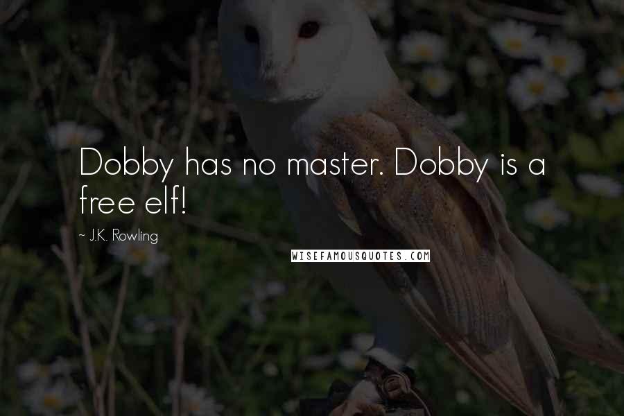 J.K. Rowling Quotes: Dobby has no master. Dobby is a free elf!