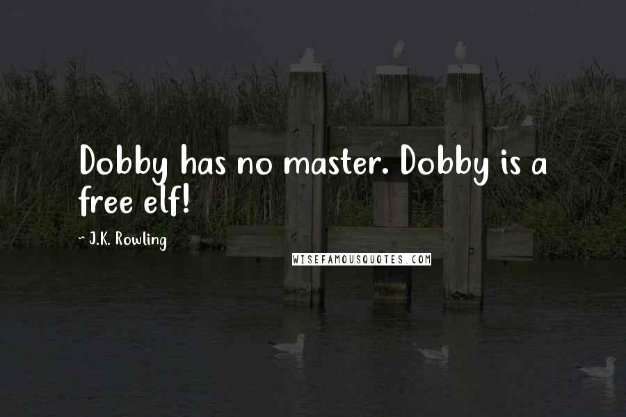 J.K. Rowling Quotes: Dobby has no master. Dobby is a free elf!