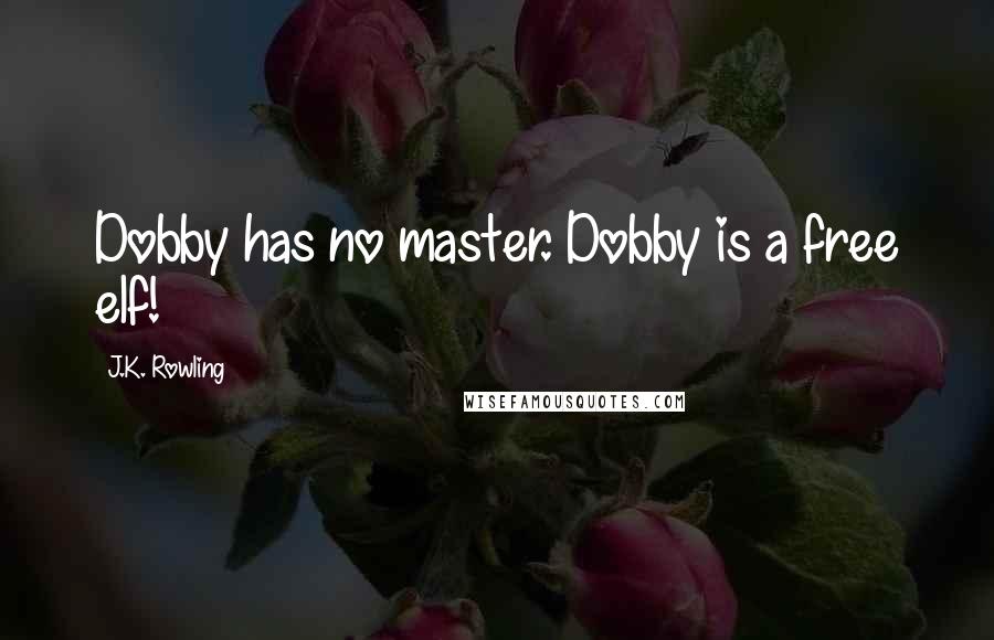 J.K. Rowling Quotes: Dobby has no master. Dobby is a free elf!