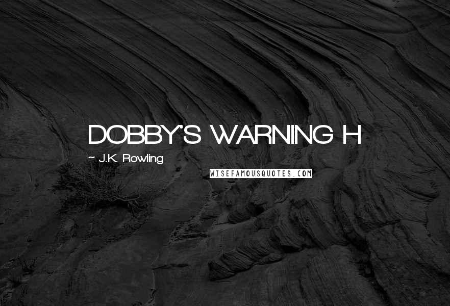 J.K. Rowling Quotes: DOBBY'S WARNING H