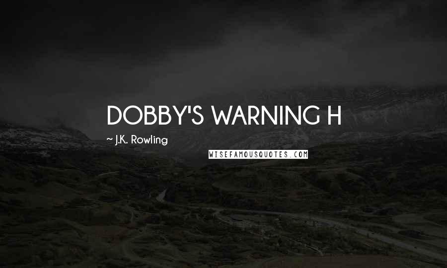 J.K. Rowling Quotes: DOBBY'S WARNING H