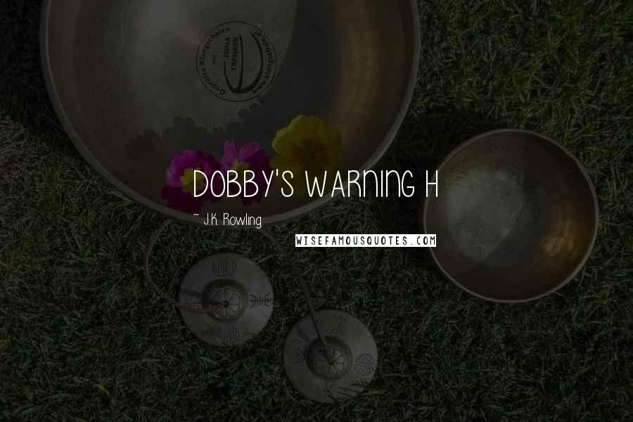 J.K. Rowling Quotes: DOBBY'S WARNING H