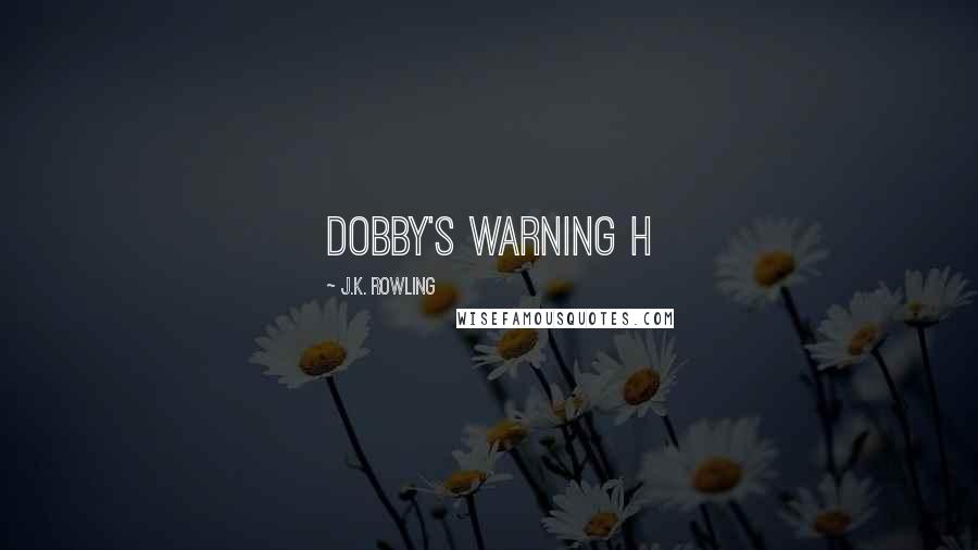 J.K. Rowling Quotes: DOBBY'S WARNING H