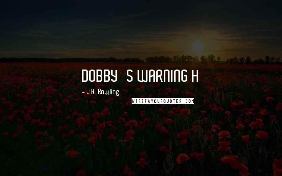 J.K. Rowling Quotes: DOBBY'S WARNING H