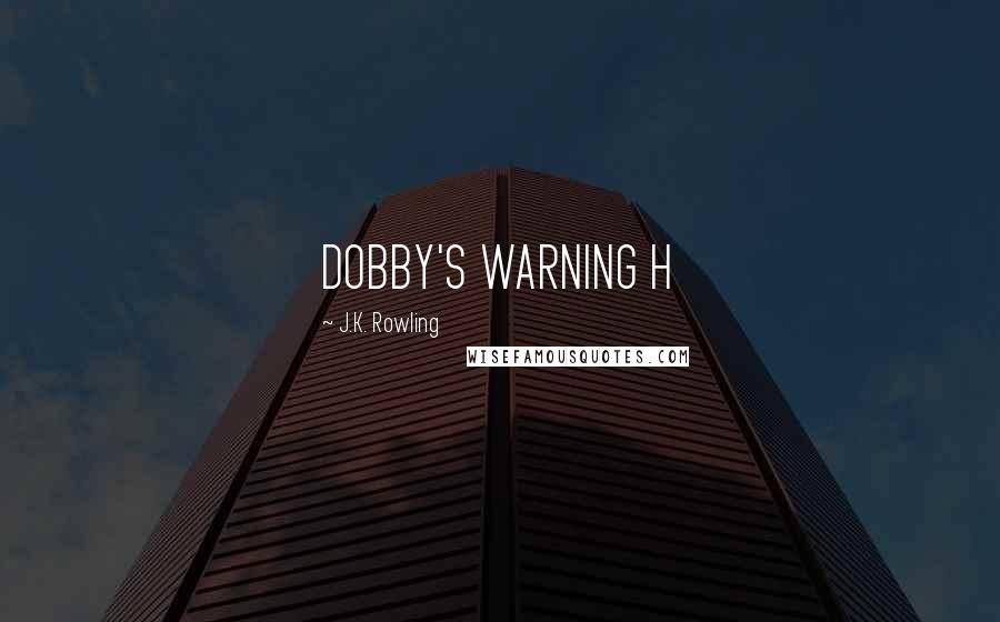 J.K. Rowling Quotes: DOBBY'S WARNING H