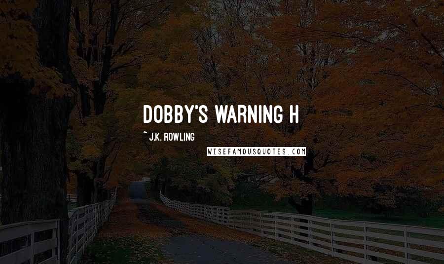 J.K. Rowling Quotes: DOBBY'S WARNING H