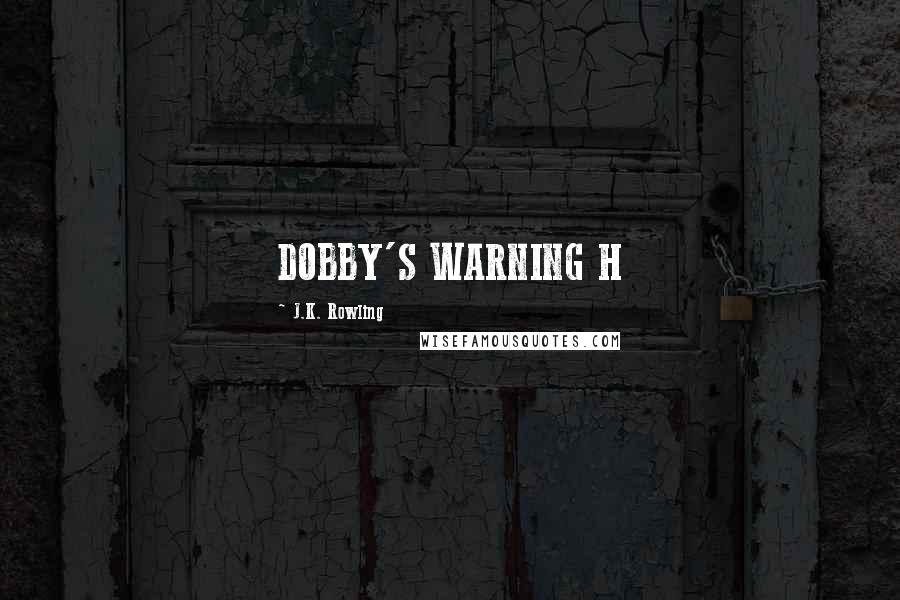 J.K. Rowling Quotes: DOBBY'S WARNING H