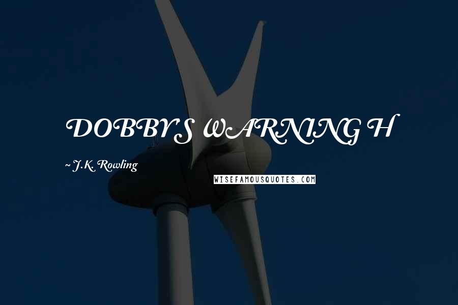 J.K. Rowling Quotes: DOBBY'S WARNING H