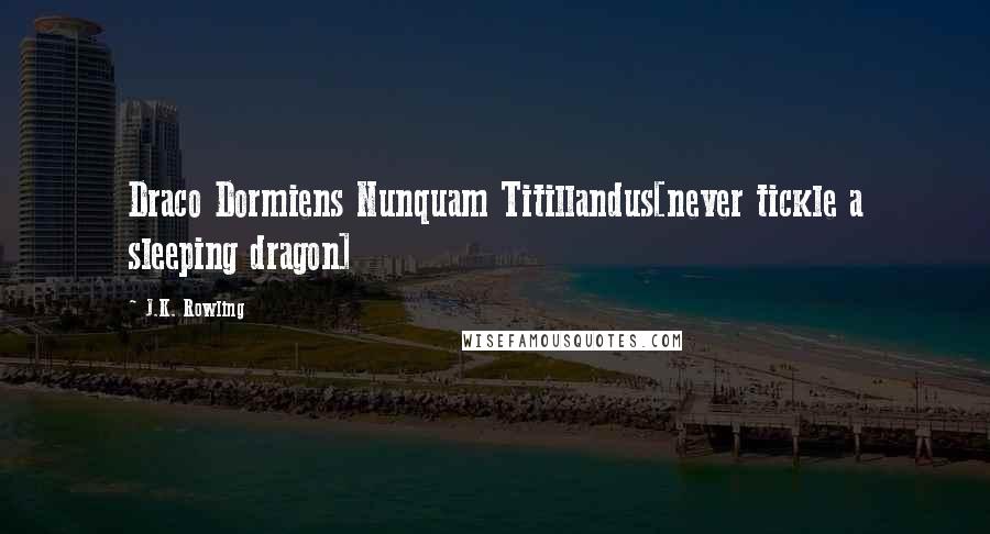 J.K. Rowling Quotes: Draco Dormiens Nunquam Titillandus[never tickle a sleeping dragon]