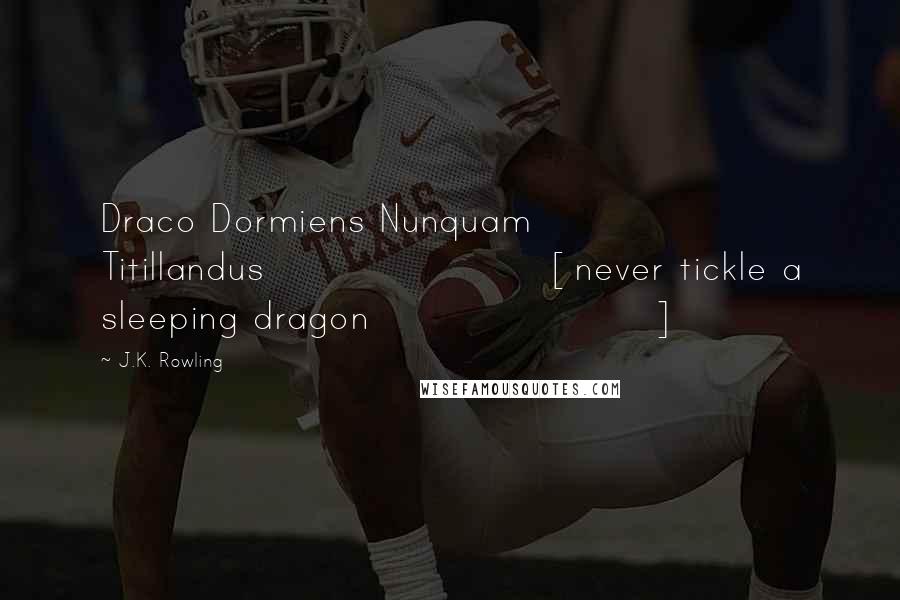 J.K. Rowling Quotes: Draco Dormiens Nunquam Titillandus[never tickle a sleeping dragon]