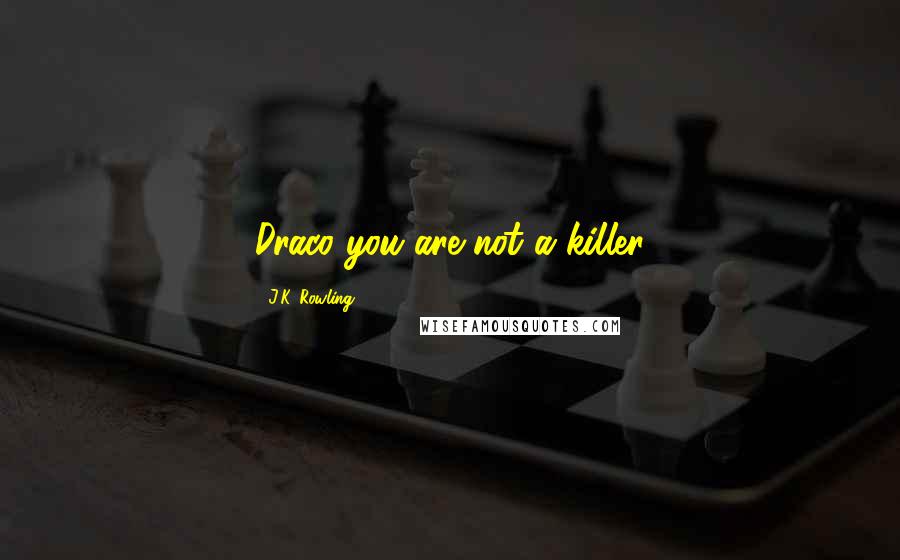 J.K. Rowling Quotes: Draco you are not a killer