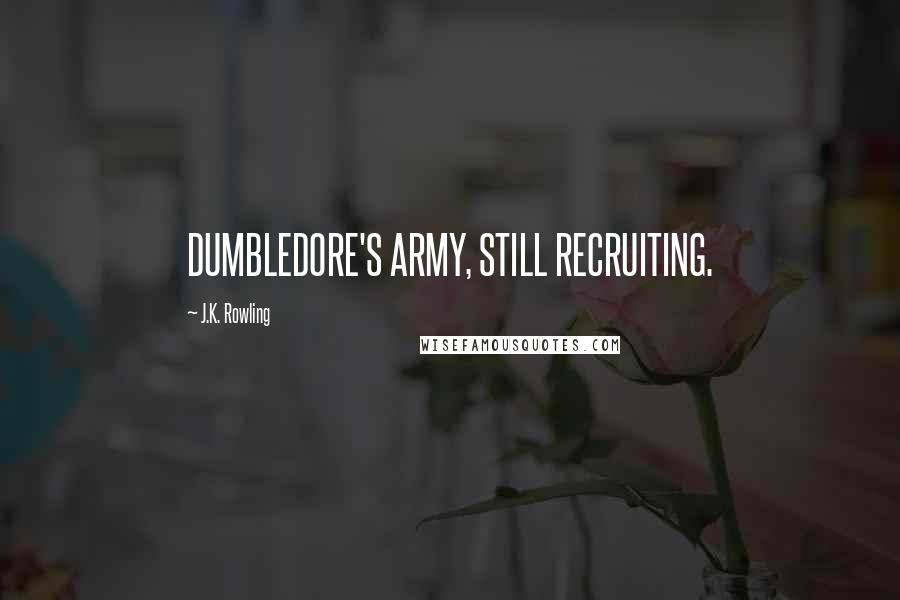 J.K. Rowling Quotes: DUMBLEDORE'S ARMY, STILL RECRUITING.