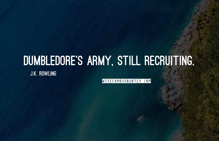 J.K. Rowling Quotes: DUMBLEDORE'S ARMY, STILL RECRUITING.