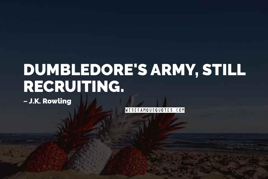 J.K. Rowling Quotes: DUMBLEDORE'S ARMY, STILL RECRUITING.