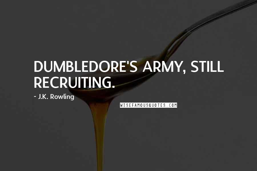 J.K. Rowling Quotes: DUMBLEDORE'S ARMY, STILL RECRUITING.