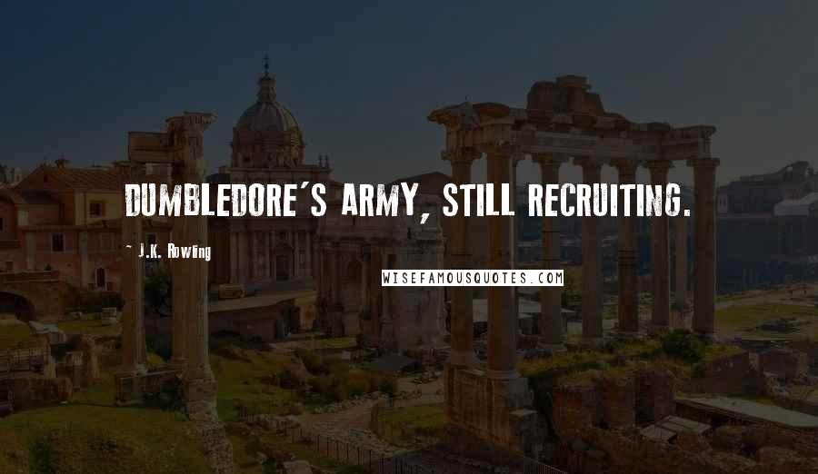 J.K. Rowling Quotes: DUMBLEDORE'S ARMY, STILL RECRUITING.