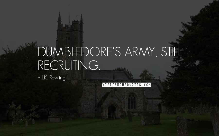 J.K. Rowling Quotes: DUMBLEDORE'S ARMY, STILL RECRUITING.