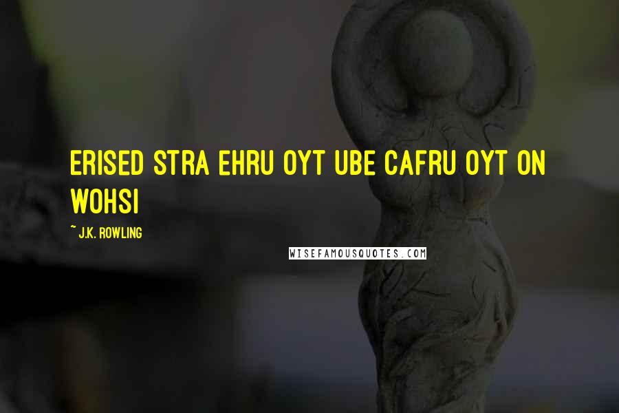 J.K. Rowling Quotes: Erised stra ehru oyt ube cafru oyt on wohsi