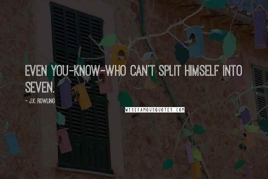 J.K. Rowling Quotes: Even You-Know-Who can't split himself into seven.