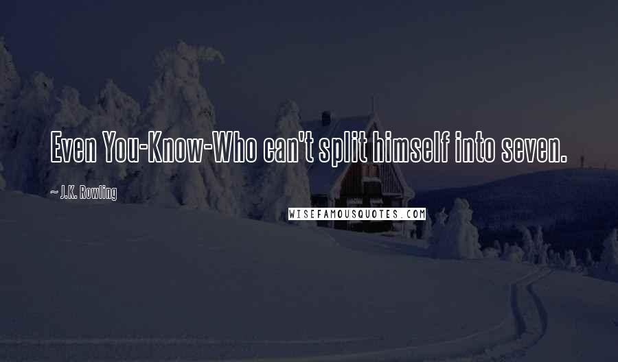 J.K. Rowling Quotes: Even You-Know-Who can't split himself into seven.