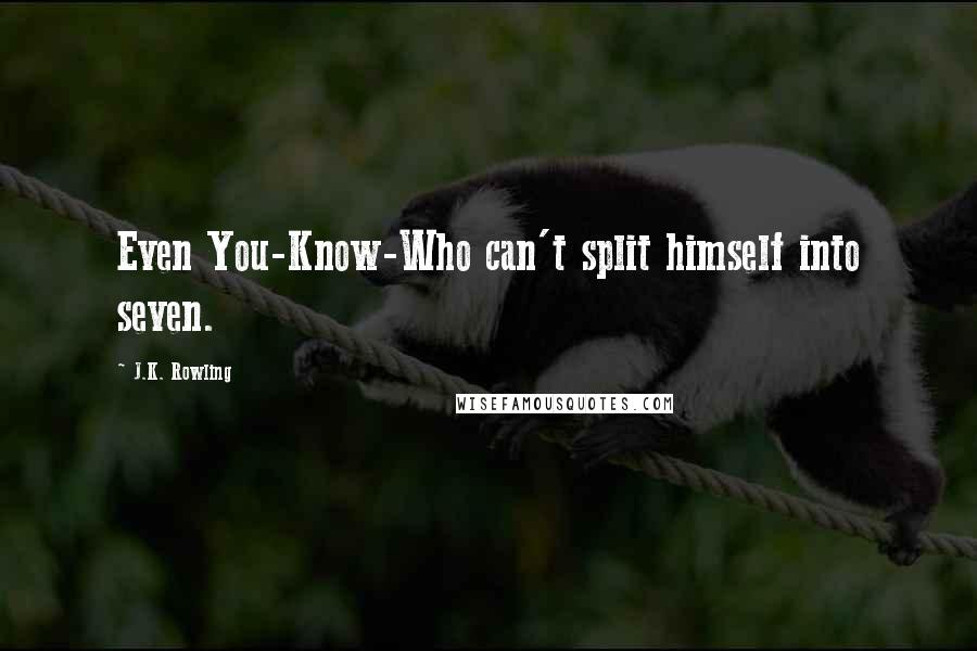 J.K. Rowling Quotes: Even You-Know-Who can't split himself into seven.